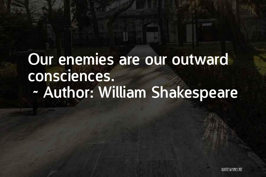 William Shakespeare Quotes: Our Enemies Are Our Outward Consciences.