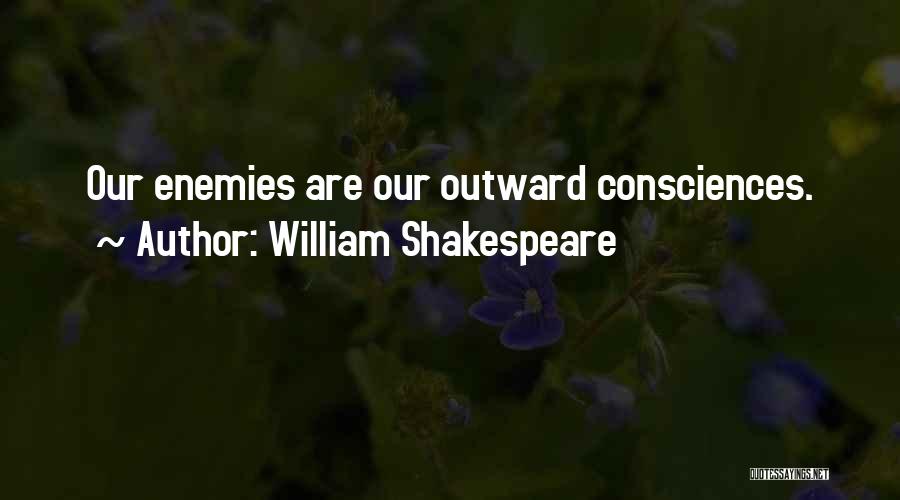 William Shakespeare Quotes: Our Enemies Are Our Outward Consciences.