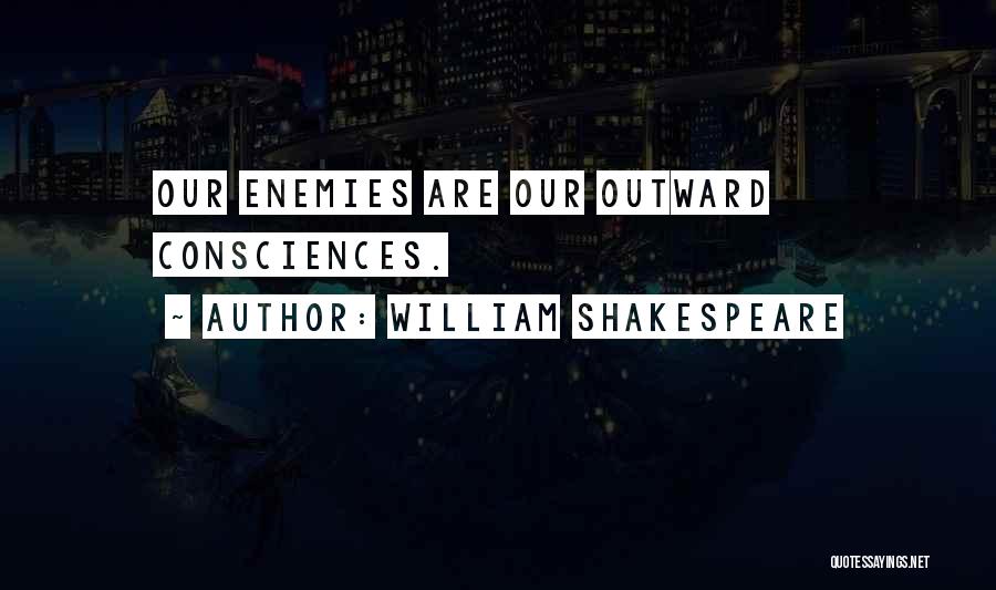 William Shakespeare Quotes: Our Enemies Are Our Outward Consciences.