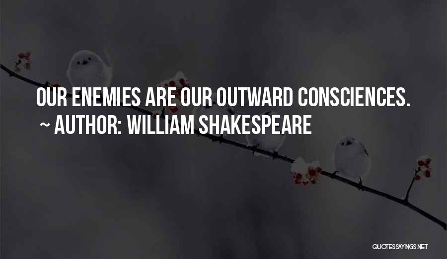 William Shakespeare Quotes: Our Enemies Are Our Outward Consciences.