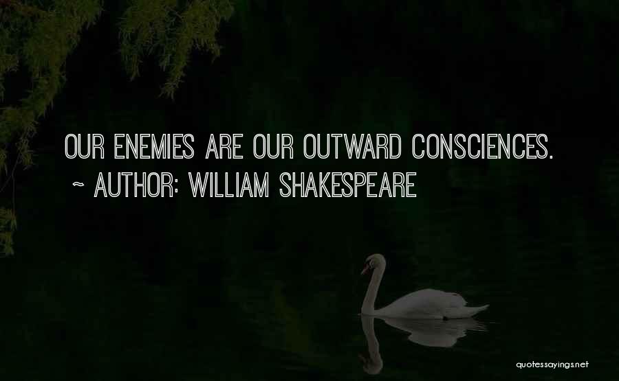 William Shakespeare Quotes: Our Enemies Are Our Outward Consciences.