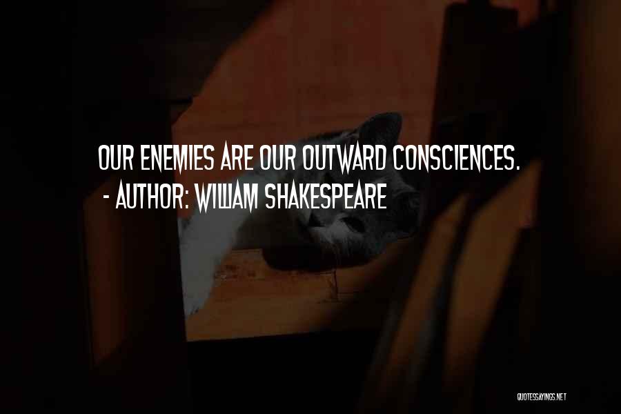 William Shakespeare Quotes: Our Enemies Are Our Outward Consciences.