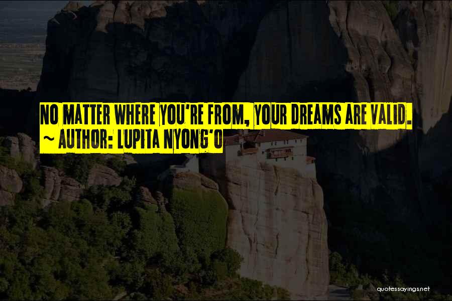 Lupita Nyong'o Quotes: No Matter Where You're From, Your Dreams Are Valid.