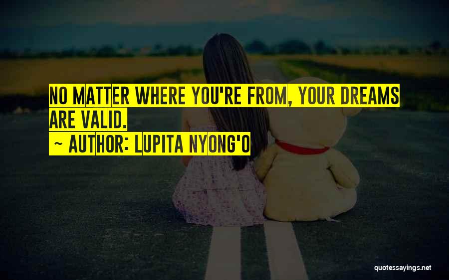 Lupita Nyong'o Quotes: No Matter Where You're From, Your Dreams Are Valid.