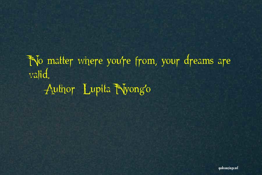 Lupita Nyong'o Quotes: No Matter Where You're From, Your Dreams Are Valid.