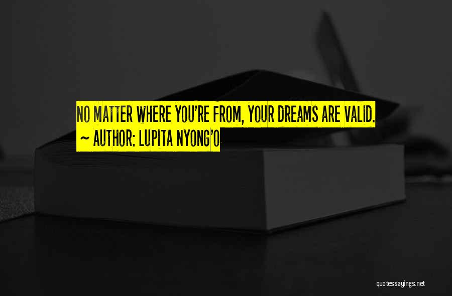 Lupita Nyong'o Quotes: No Matter Where You're From, Your Dreams Are Valid.