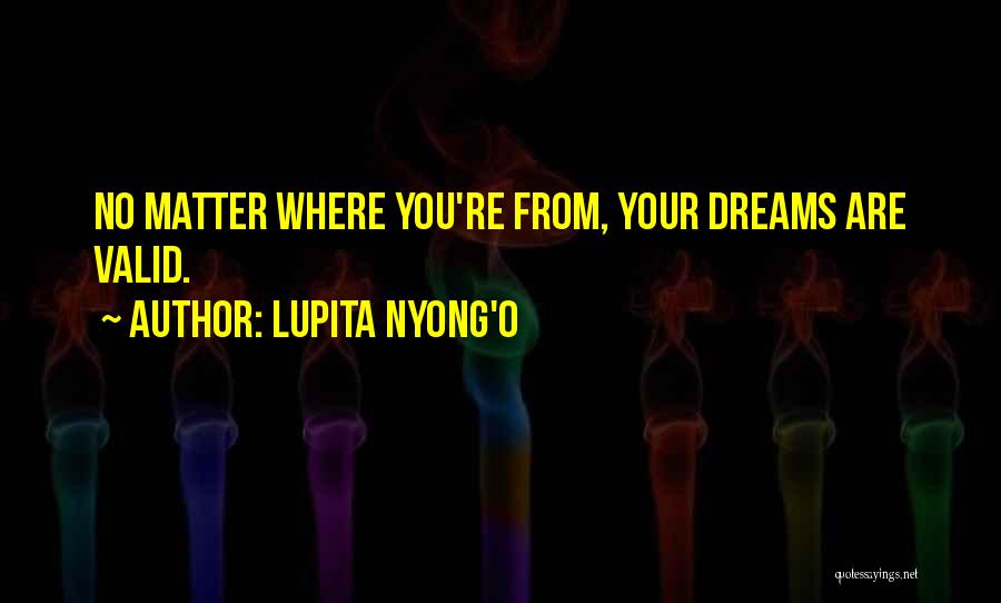 Lupita Nyong'o Quotes: No Matter Where You're From, Your Dreams Are Valid.