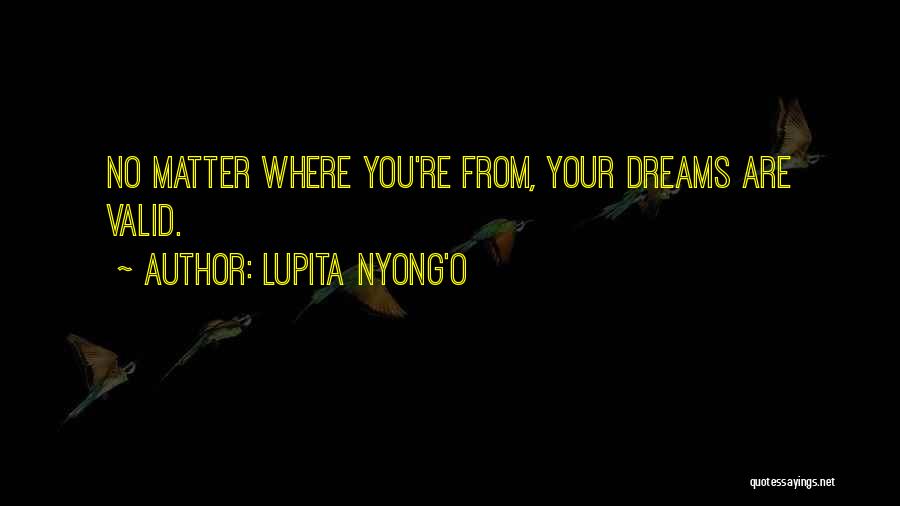 Lupita Nyong'o Quotes: No Matter Where You're From, Your Dreams Are Valid.