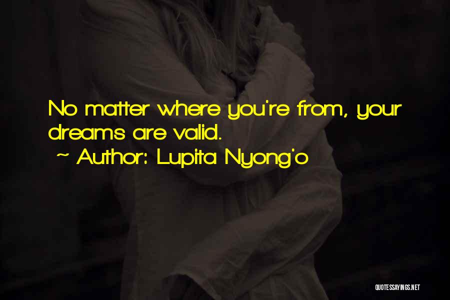 Lupita Nyong'o Quotes: No Matter Where You're From, Your Dreams Are Valid.