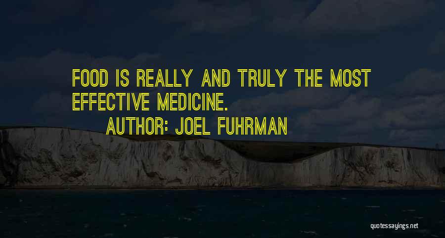 Joel Fuhrman Quotes: Food Is Really And Truly The Most Effective Medicine.