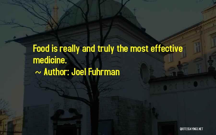Joel Fuhrman Quotes: Food Is Really And Truly The Most Effective Medicine.