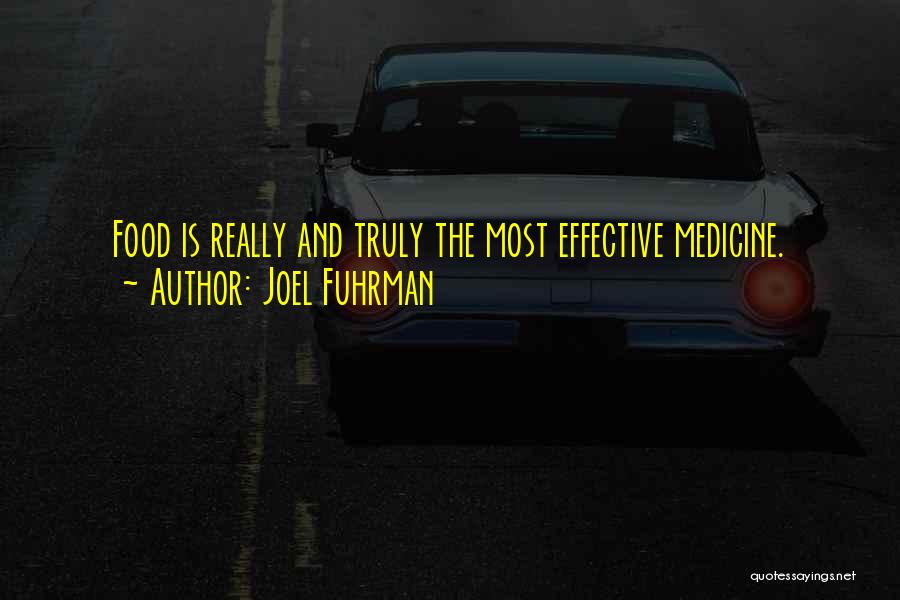 Joel Fuhrman Quotes: Food Is Really And Truly The Most Effective Medicine.