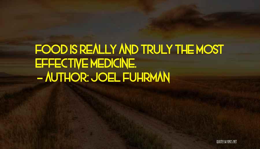 Joel Fuhrman Quotes: Food Is Really And Truly The Most Effective Medicine.