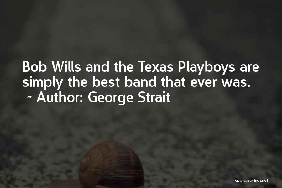 George Strait Quotes: Bob Wills And The Texas Playboys Are Simply The Best Band That Ever Was.