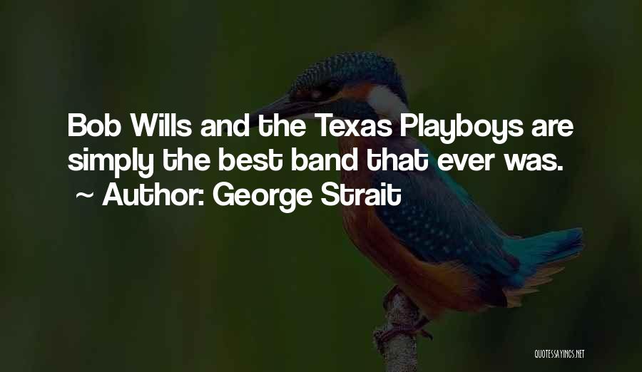 George Strait Quotes: Bob Wills And The Texas Playboys Are Simply The Best Band That Ever Was.