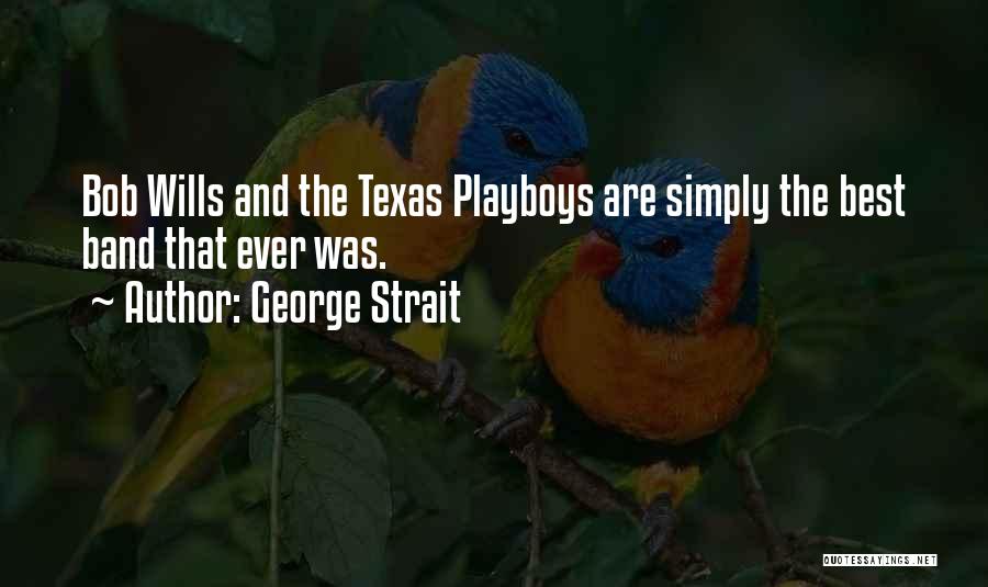 George Strait Quotes: Bob Wills And The Texas Playboys Are Simply The Best Band That Ever Was.