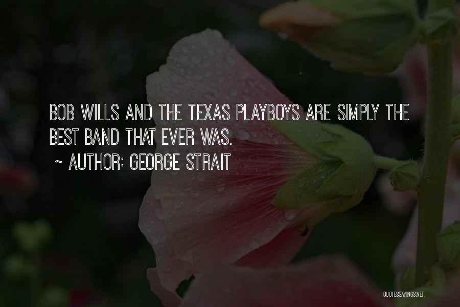 George Strait Quotes: Bob Wills And The Texas Playboys Are Simply The Best Band That Ever Was.
