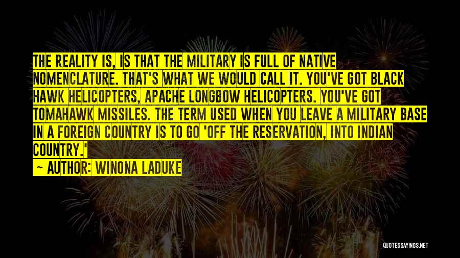 Winona LaDuke Quotes: The Reality Is, Is That The Military Is Full Of Native Nomenclature. That's What We Would Call It. You've Got