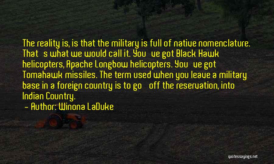 Winona LaDuke Quotes: The Reality Is, Is That The Military Is Full Of Native Nomenclature. That's What We Would Call It. You've Got