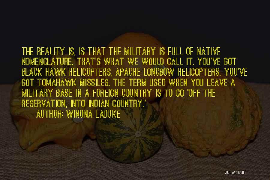 Winona LaDuke Quotes: The Reality Is, Is That The Military Is Full Of Native Nomenclature. That's What We Would Call It. You've Got
