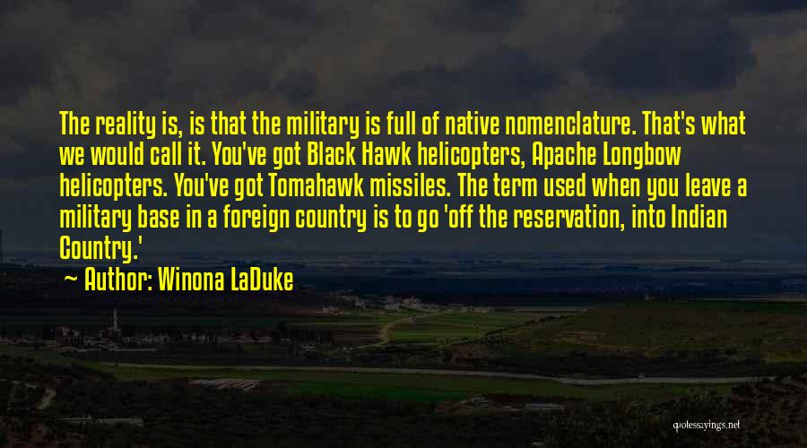 Winona LaDuke Quotes: The Reality Is, Is That The Military Is Full Of Native Nomenclature. That's What We Would Call It. You've Got
