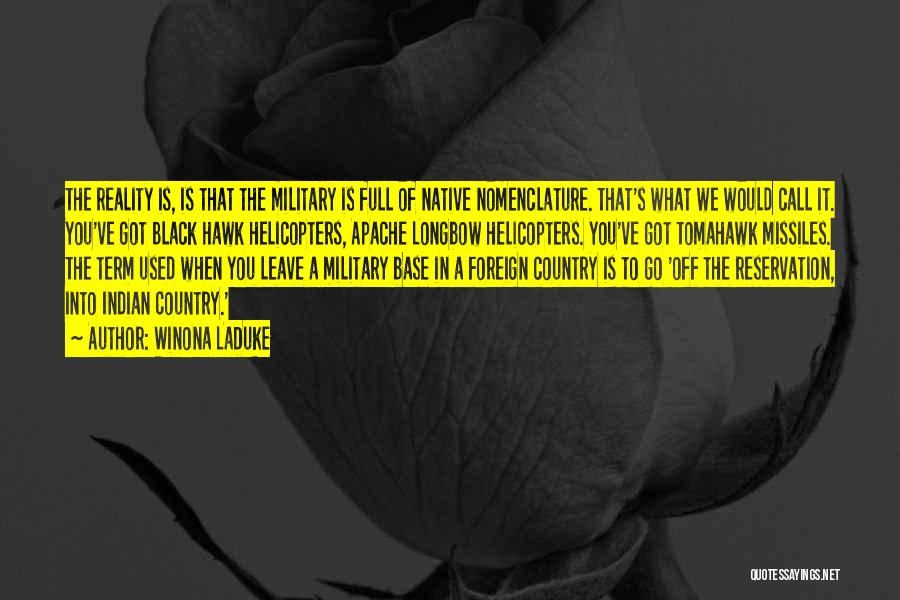 Winona LaDuke Quotes: The Reality Is, Is That The Military Is Full Of Native Nomenclature. That's What We Would Call It. You've Got