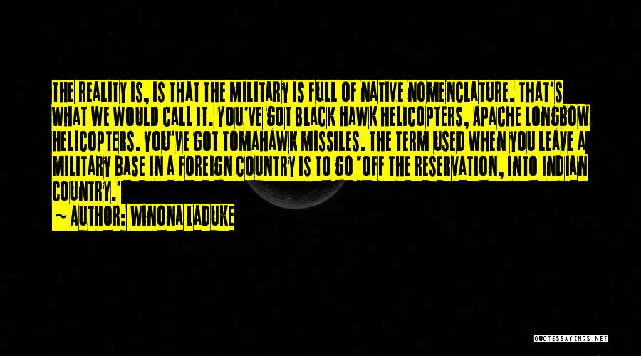 Winona LaDuke Quotes: The Reality Is, Is That The Military Is Full Of Native Nomenclature. That's What We Would Call It. You've Got