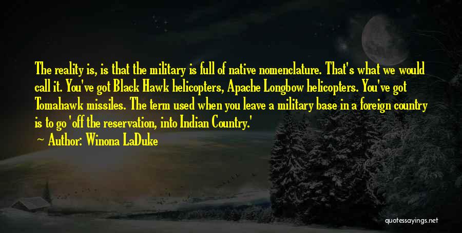Winona LaDuke Quotes: The Reality Is, Is That The Military Is Full Of Native Nomenclature. That's What We Would Call It. You've Got