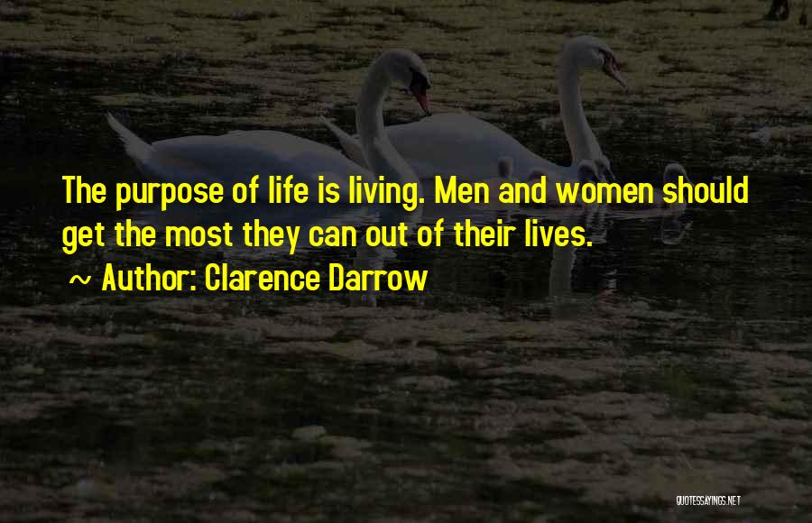 Clarence Darrow Quotes: The Purpose Of Life Is Living. Men And Women Should Get The Most They Can Out Of Their Lives.