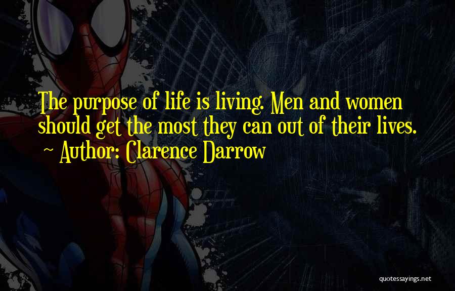 Clarence Darrow Quotes: The Purpose Of Life Is Living. Men And Women Should Get The Most They Can Out Of Their Lives.