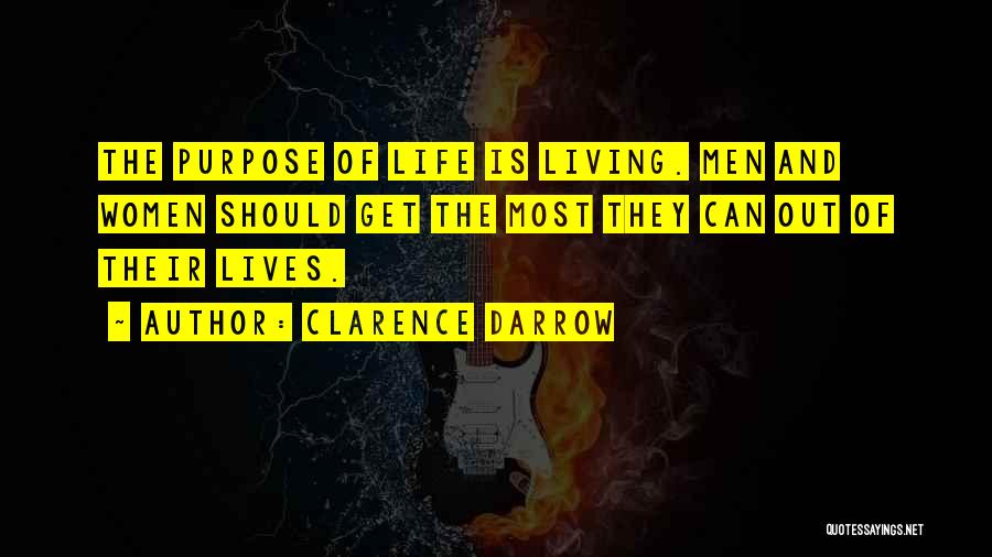 Clarence Darrow Quotes: The Purpose Of Life Is Living. Men And Women Should Get The Most They Can Out Of Their Lives.