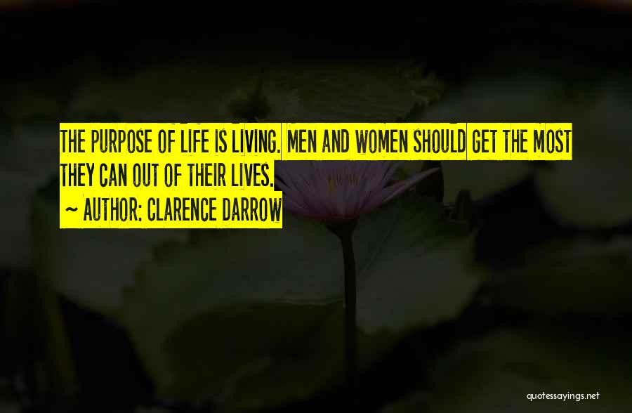 Clarence Darrow Quotes: The Purpose Of Life Is Living. Men And Women Should Get The Most They Can Out Of Their Lives.