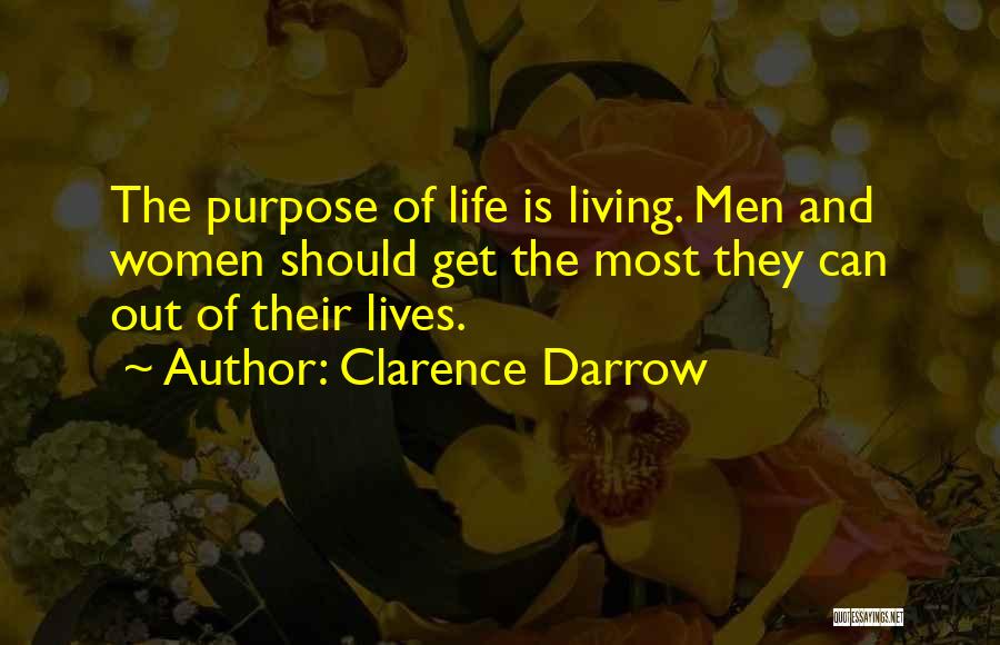 Clarence Darrow Quotes: The Purpose Of Life Is Living. Men And Women Should Get The Most They Can Out Of Their Lives.