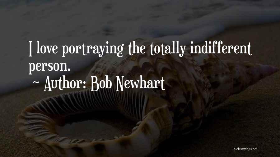 Bob Newhart Quotes: I Love Portraying The Totally Indifferent Person.