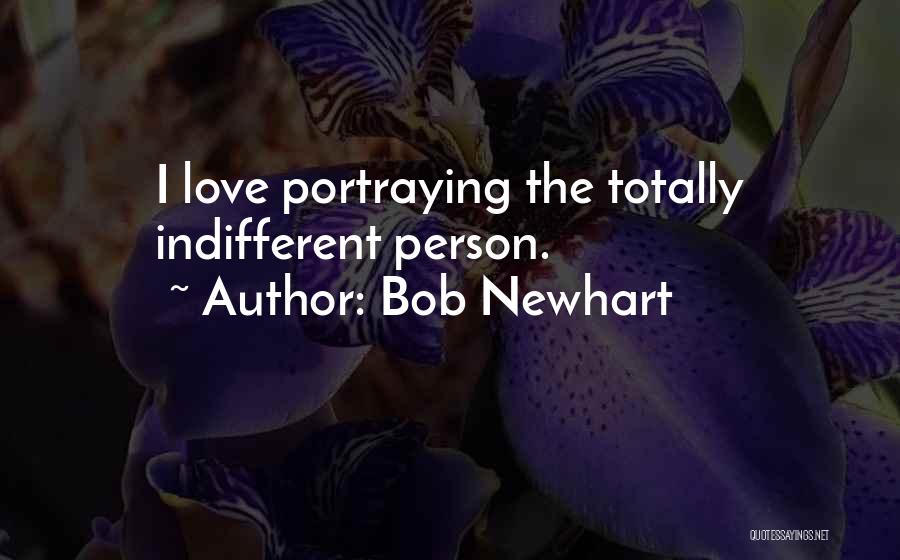 Bob Newhart Quotes: I Love Portraying The Totally Indifferent Person.