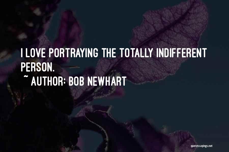 Bob Newhart Quotes: I Love Portraying The Totally Indifferent Person.