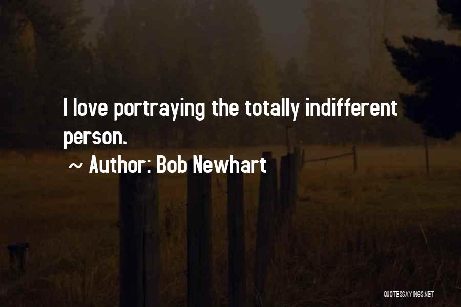 Bob Newhart Quotes: I Love Portraying The Totally Indifferent Person.