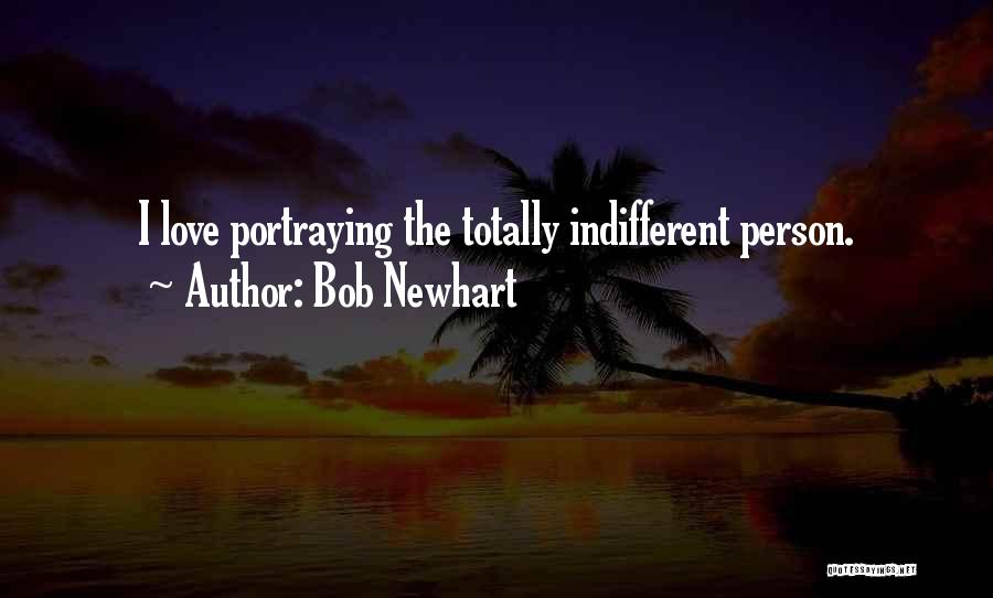 Bob Newhart Quotes: I Love Portraying The Totally Indifferent Person.