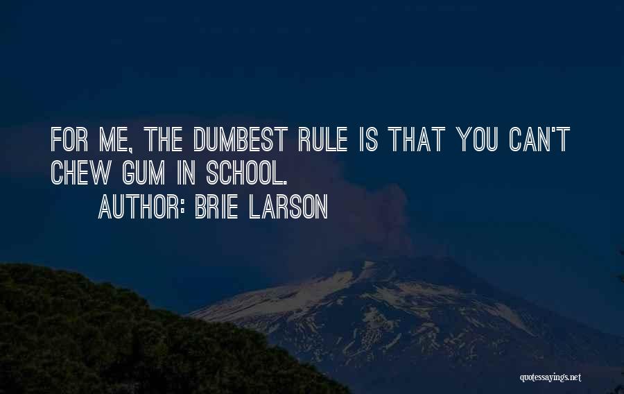 Brie Larson Quotes: For Me, The Dumbest Rule Is That You Can't Chew Gum In School.
