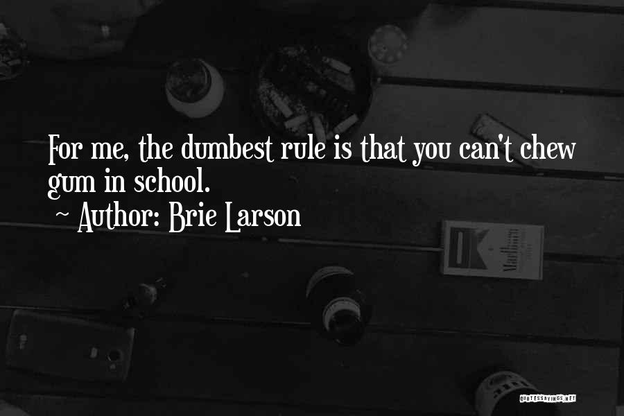 Brie Larson Quotes: For Me, The Dumbest Rule Is That You Can't Chew Gum In School.