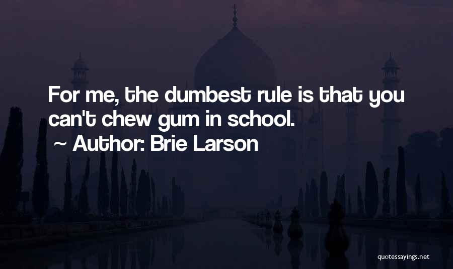 Brie Larson Quotes: For Me, The Dumbest Rule Is That You Can't Chew Gum In School.