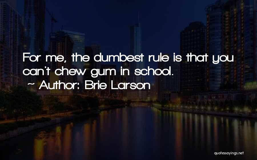 Brie Larson Quotes: For Me, The Dumbest Rule Is That You Can't Chew Gum In School.