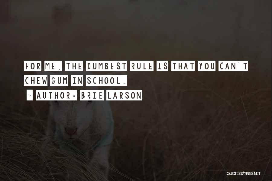 Brie Larson Quotes: For Me, The Dumbest Rule Is That You Can't Chew Gum In School.
