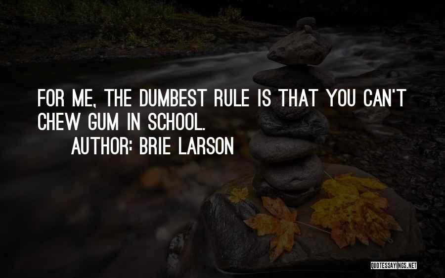 Brie Larson Quotes: For Me, The Dumbest Rule Is That You Can't Chew Gum In School.