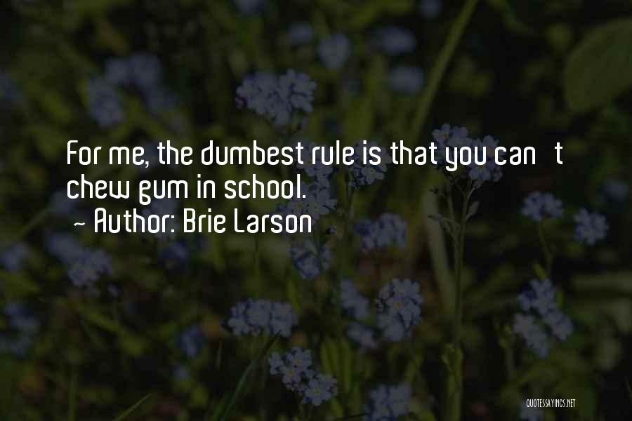 Brie Larson Quotes: For Me, The Dumbest Rule Is That You Can't Chew Gum In School.