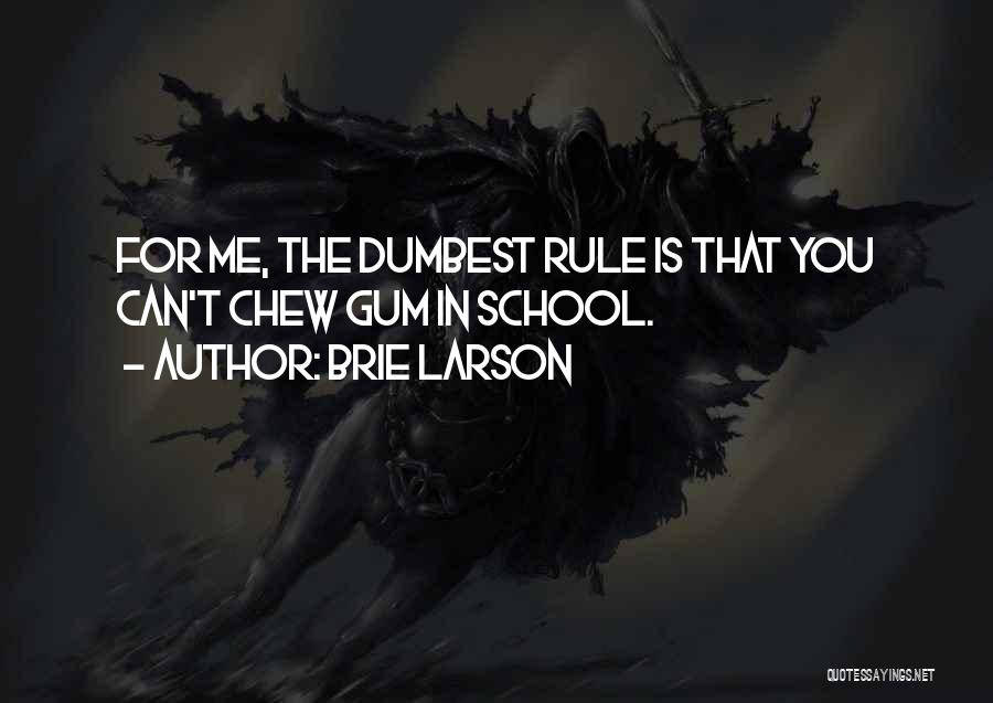 Brie Larson Quotes: For Me, The Dumbest Rule Is That You Can't Chew Gum In School.