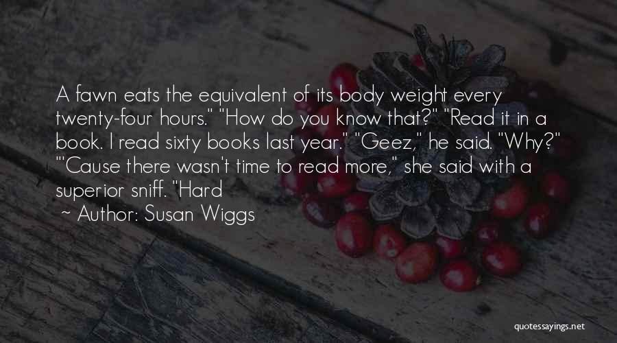 Susan Wiggs Quotes: A Fawn Eats The Equivalent Of Its Body Weight Every Twenty-four Hours. How Do You Know That? Read It In