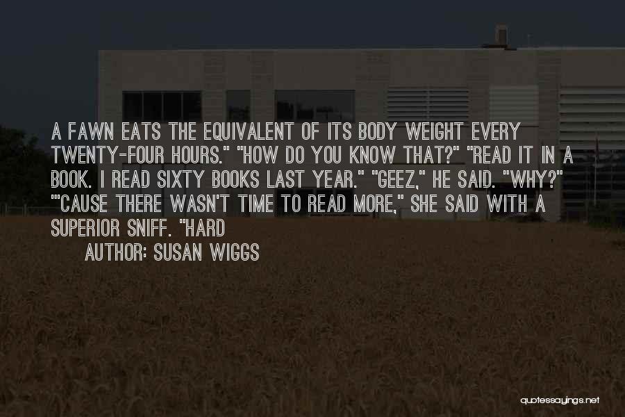 Susan Wiggs Quotes: A Fawn Eats The Equivalent Of Its Body Weight Every Twenty-four Hours. How Do You Know That? Read It In