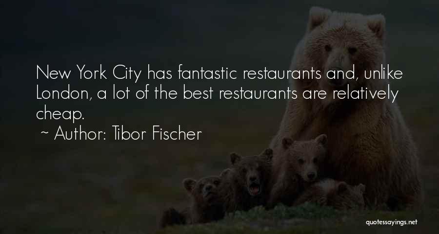 Tibor Fischer Quotes: New York City Has Fantastic Restaurants And, Unlike London, A Lot Of The Best Restaurants Are Relatively Cheap.