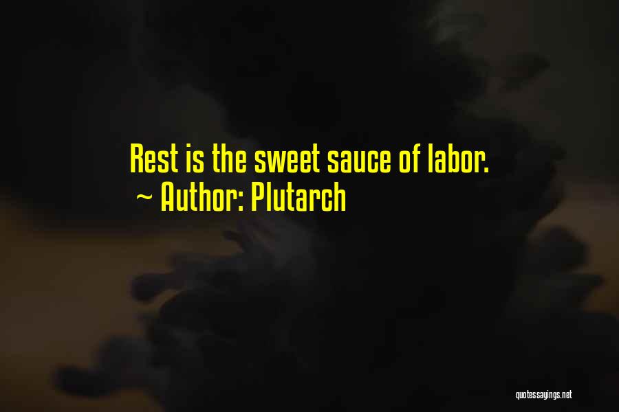 Plutarch Quotes: Rest Is The Sweet Sauce Of Labor.
